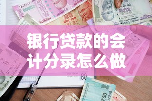 银行贷款的会计分录怎么做？这份贷款类实用指南快收好