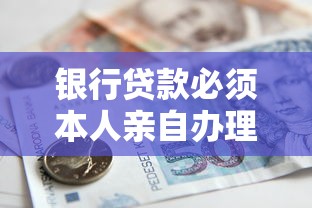 银行贷款必须本人亲自办理吗？申请流程与注意事项详解