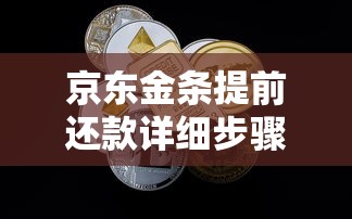 京东金条提前还款详细步骤解析：操作流程与注意事项全知道