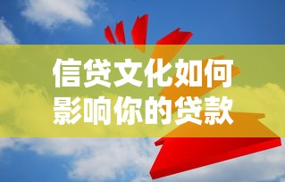 信贷文化如何影响你的贷款选择?深度剖析金融决策背后的信用逻辑 信贷文化如何影响你的贷款选择?深度剖析金融决策背后的信用逻辑