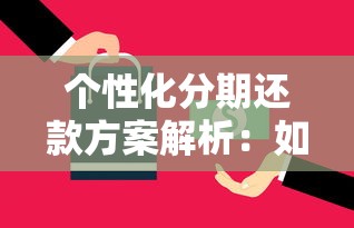个性化分期还款方案解析：如何灵活定制你的还贷计划