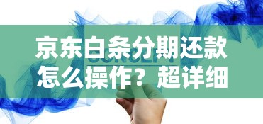 京东白条分期还款怎么操作?超详细流程解析+省钱技巧 京东白条分期还款怎么操作?超详细流程解析+省钱技巧