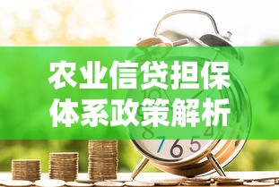 农业信贷担保体系政策解析：农户贷款申请全流程攻略