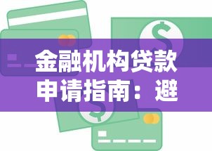 金融机构贷款申请指南：避坑技巧与额度提升全攻略