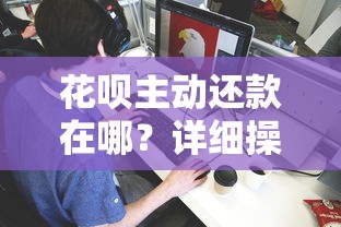 花呗主动还款在哪？详细操作步骤+注意事项全解析