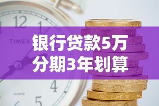 银行贷款5万分期3年划算吗？手把手教你省利息避坑指南