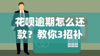 花呗逾期怎么还款？教你3招补救方法避免影响征信