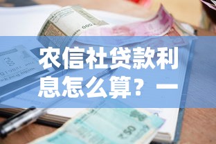 农信社贷款利息怎么算？一文搞懂申请技巧和利率秘密