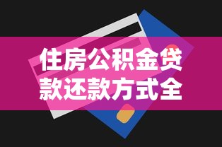 住房公积金贷款还款方式全解析：流程+技巧+避坑指南