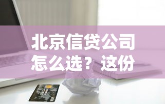北京信贷公司怎么选?这份贷款避坑指南请收好 北京信贷公司怎么选?这份贷款避坑指南请收好