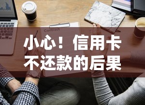 小心！信用卡不还款的后果有多严重？这些影响你可能想不到
