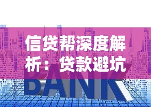 信贷帮深度解析：贷款避坑指南与低息技巧全攻略