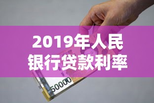 2019年人民银行贷款利率解析：看懂这些，贷款省心又省钱！