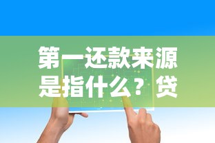 第一还款来源是指什么？贷款必知的还款能力核心解析