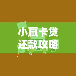 小赢卡贷还款攻略：实用技巧与注意事项深度解析