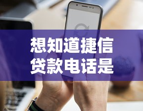 想知道捷信贷款电话是多少?手把手教你快速联系客服! 想知道捷信贷款电话是多少?手把手教你快速联系客服!