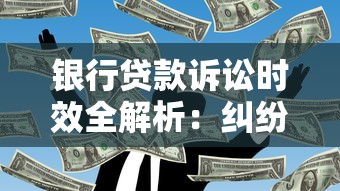 银行贷款诉讼时效全解析：纠纷解决与法律风险规避技巧