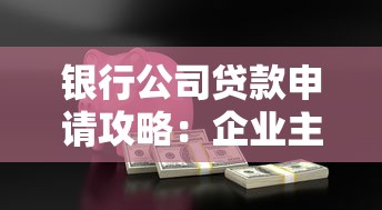 银行公司贷款申请攻略：企业主必看的融资流程与政策解析
