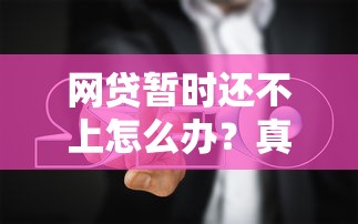 网贷暂时还不上怎么办？真实自救指南与应对策略