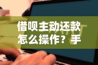 借呗主动还款怎么操作？手把手教你详细流程与注意事项