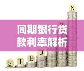 同期银行贷款利率解析：最新政策与省钱技巧全掌握