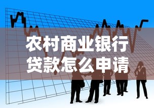 农村商业银行贷款怎么申请?农民朋友必看的低息攻略 农村商业银行贷款怎么申请?农民朋友必看的低息攻略