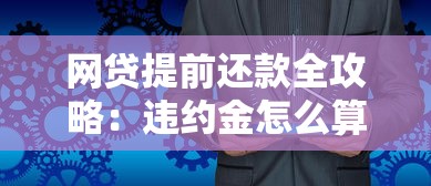 网贷提前还款全攻略：违约金怎么算？流程复杂吗？