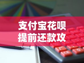 支付宝花呗提前还款攻略：好处、影响与操作技巧