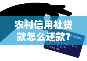 农村信用社贷款怎么还款?手把手教你选对方式不踩坑 农村信用社贷款怎么还款?手把手教你选对方式不踩坑