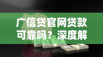 广信贷官网贷款可靠吗？深度解析正规平台借款流程及注意事项