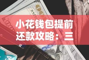 小花钱包提前还款攻略：三步搞定省利息 灵活还款更安心