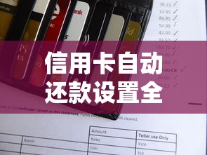 信用卡自动还款设置全攻略:避免逾期风险,轻松管理信用生活 信用卡自动还款设置全攻略:避免逾期风险,轻松管理信用生活