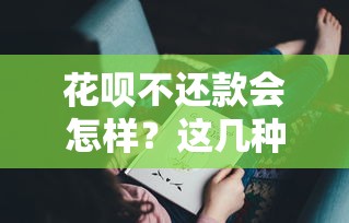 花呗不还款会怎样？这几种后果可能让你后悔！