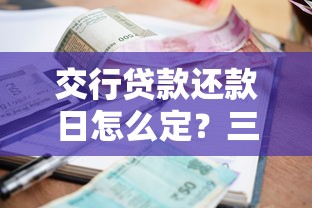 交行贷款还款日怎么定？三步教你避免逾期还能省利息！