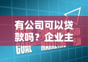 有公司可以贷款吗？企业主必看的融资方案全攻略