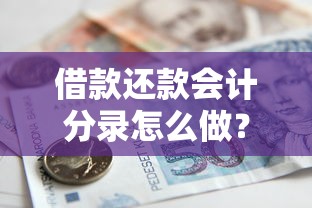 借款还款会计分录怎么做？贷款类账务处理全流程解析