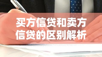 买方信贷和卖方信贷的区别解析:企业融资如何选择更划算? 买方信贷和卖方信贷的区别解析:企业融资如何选择更划算?