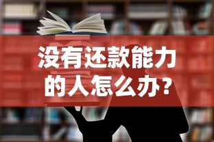 没有还款能力的人怎么办?贷款处理实用支招 没有还款能力的人怎么办?贷款处理实用支招