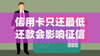 信用卡只还最低还款会影响征信吗？这些隐藏风险必须知道！