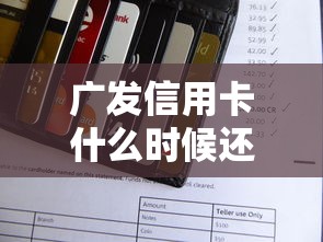 广发信用卡什么时候还款最划算？账单日还款日查询攻略