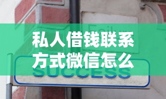 私人借钱联系方式微信怎么找?可靠渠道与避坑技巧分享 私人借钱联系方式微信怎么找?可靠渠道与避坑技巧分享