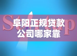 阜阳正规贷款公司哪家靠谱?最新贷款攻略与避坑指南 阜阳正规贷款公司哪家靠谱?最新贷款攻略与避坑指南