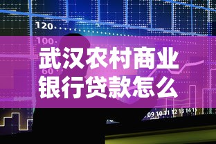 武汉农村商业银行贷款怎么申请?条件、利率、流程全攻略 武汉农村商业银行贷款怎么申请?条件、利率、流程全攻略