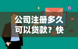 公司注册多久可以贷款？快速了解申请条件与流程