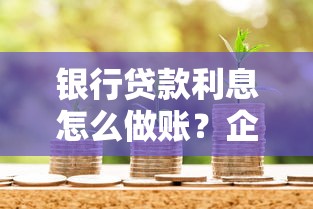 银行贷款利息怎么做账？企业会计处理全流程与技巧解析