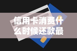 信用卡消费什么时候还款最划算？一文搞懂还款规则与技巧