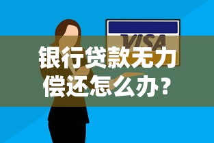 银行贷款无力偿还怎么办？这8招化解危机别错过