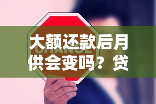 大额还款后月供会变吗？贷款人必知的月供变化全解析