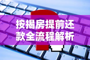 按揭房提前还款全流程解析：从申请到结清，这些细节不注意可能多花冤枉钱！