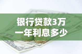 银行贷款3万一年利息多少钱？算清这笔账才能不踩坑